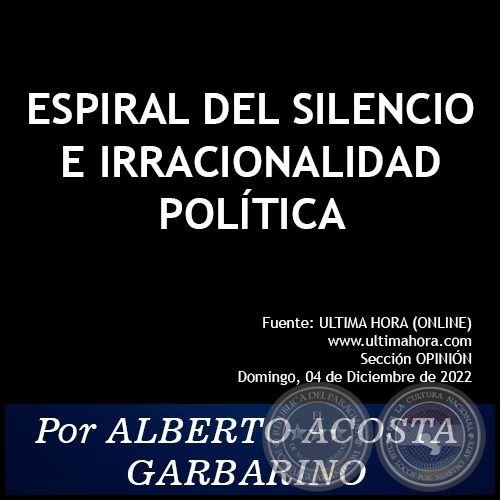 ESPIRAL DEL SILENCIO E IRRACIONALIDAD POLÍTICA - Por ALBERTO ACOSTA GARBARINO - Domingo, 04 de Diciembre de 2022